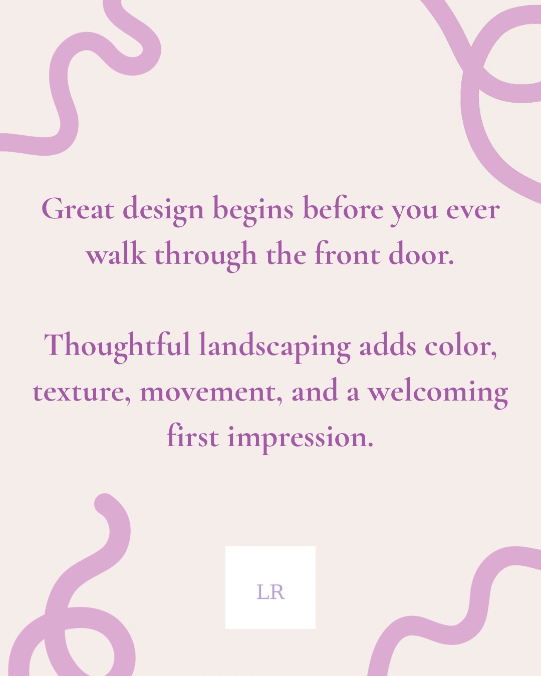 Editorial card — Great design begins before you ever walk through the front door. Thoughtful landscaping adds color, texture, movement, and a welcoming first impression.